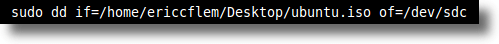 Burn an ISO image to a flash drive - sudo dd if=/home/username/Desktop/ubuntu.iso of=/dev/sdc
