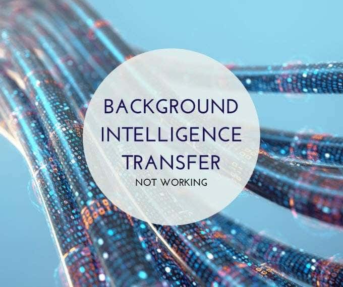 Fix Background Intelligent Transfer Service Will Not Start Error