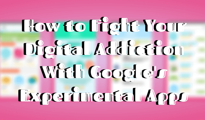 How Google s Experimental Apps Can Help You Fight Digital Addiction - 13