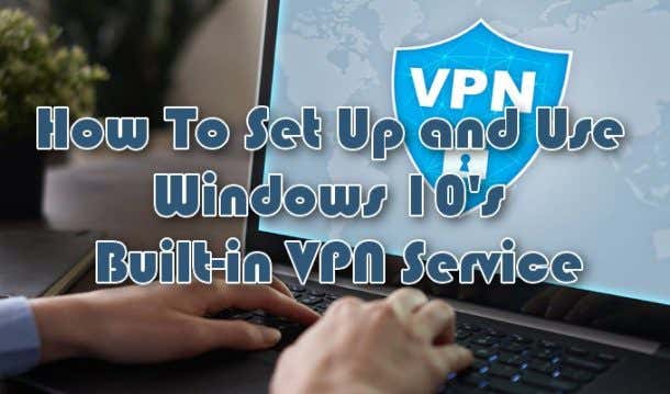 How To Set Up The Windows 10 Built-In VPN Service