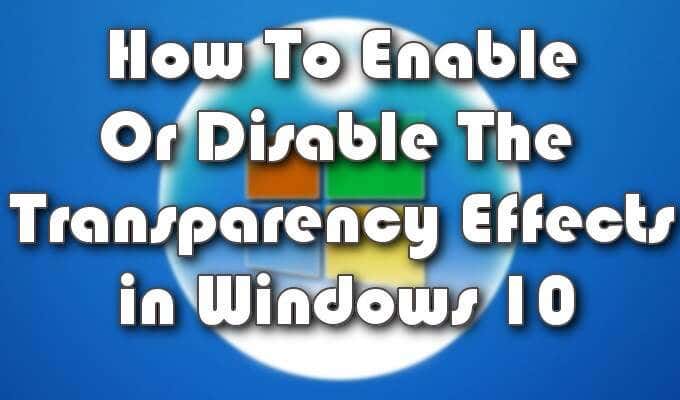 How To Enable Or Disable The Transparency Effects in Windows 10 image 1