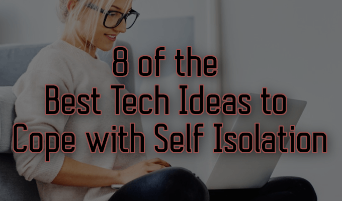 8 of the Best Tech Ideas to Cope with Self Isolation image 1