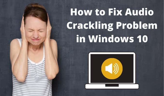 Windows 10 Audio Crackling: 10 Ways To Fix The Problem image 1