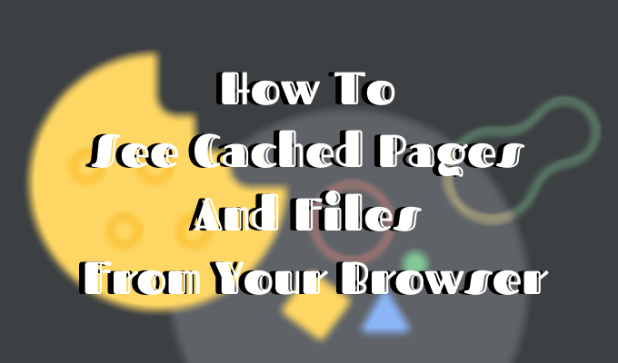 How To See Cached Pages And Files From Your Browser - 85
