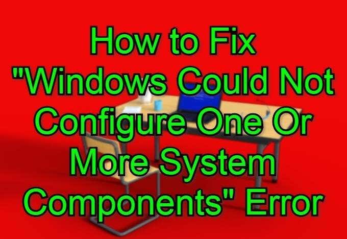 How to Fix “Windows Could Not Configure One Or More System Components” Error image 1
