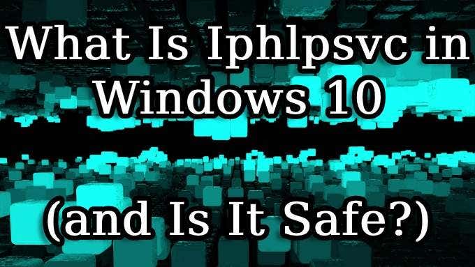 What is Iphlpsvc in Windows 10 (And Is It Safe?) image 1