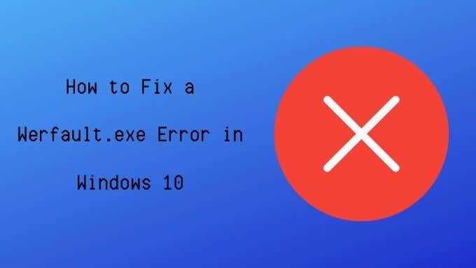How to Fix Werfault exe Error in Windows 10 - 48