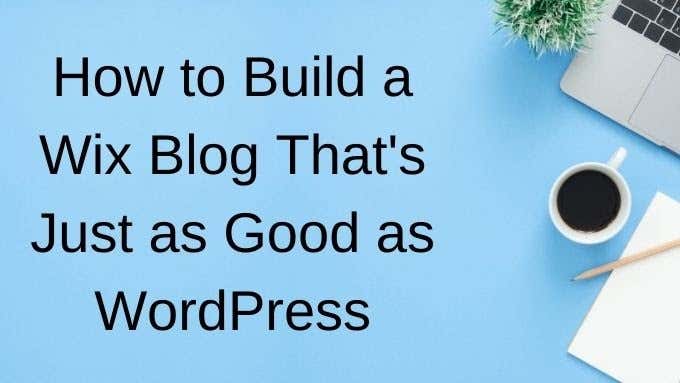 How to Build a Wix Blog That s Just As Good as WordPress - 30