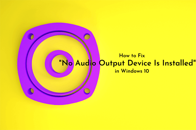Featured How to Fix No Audio Output Device Is Installed in Windows 10