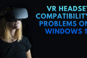 vr headset compatibility problems on windows 11